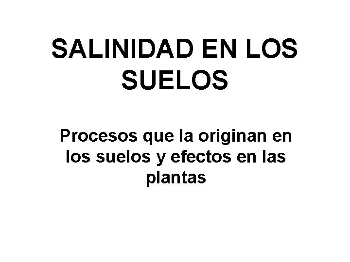 SALINIDAD EN LOS SUELOS Procesos que la originan en los suelos y efectos en