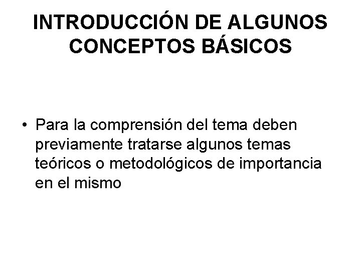 INTRODUCCIÓN DE ALGUNOS CONCEPTOS BÁSICOS • Para la comprensión del tema deben previamente tratarse