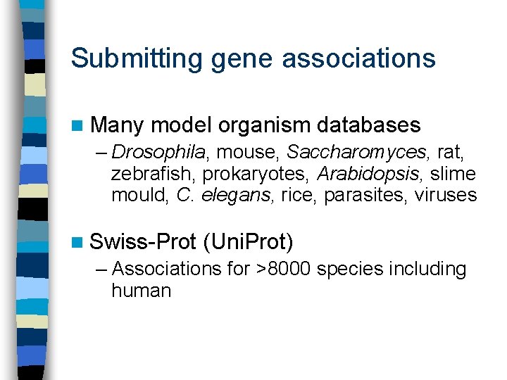 Submitting gene associations n Many model organism databases – Drosophila, mouse, Saccharomyces, rat, zebrafish,