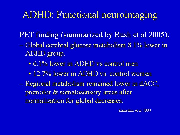 ADHD: Functional neuroimaging PET finding (summarized by Bush et al 2005): – Global cerebral