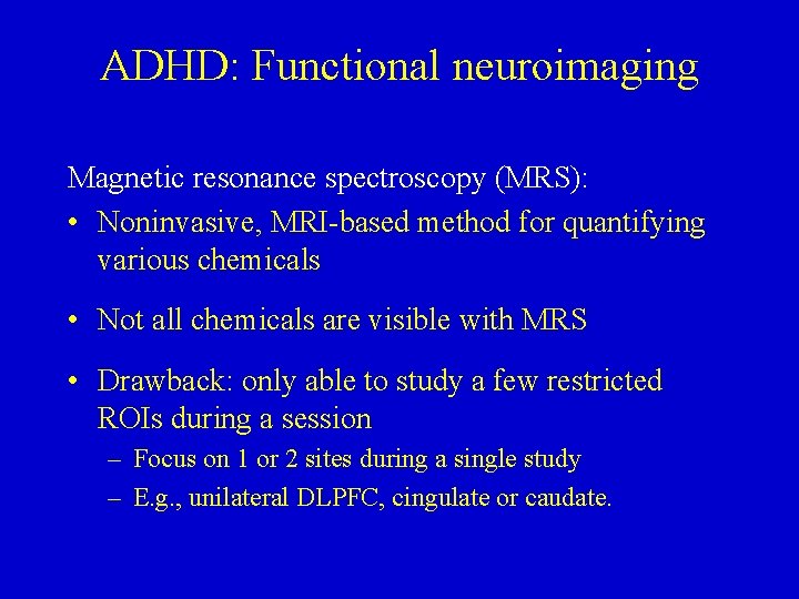 ADHD: Functional neuroimaging Magnetic resonance spectroscopy (MRS): • Noninvasive, MRI-based method for quantifying various
