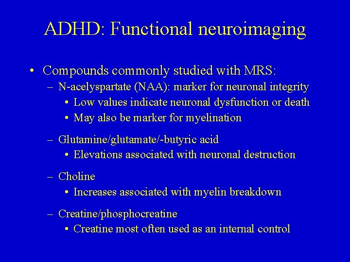 ADHD: Functional neuroimaging • Compounds commonly studied with MRS: – N-acelyspartate (NAA): marker for