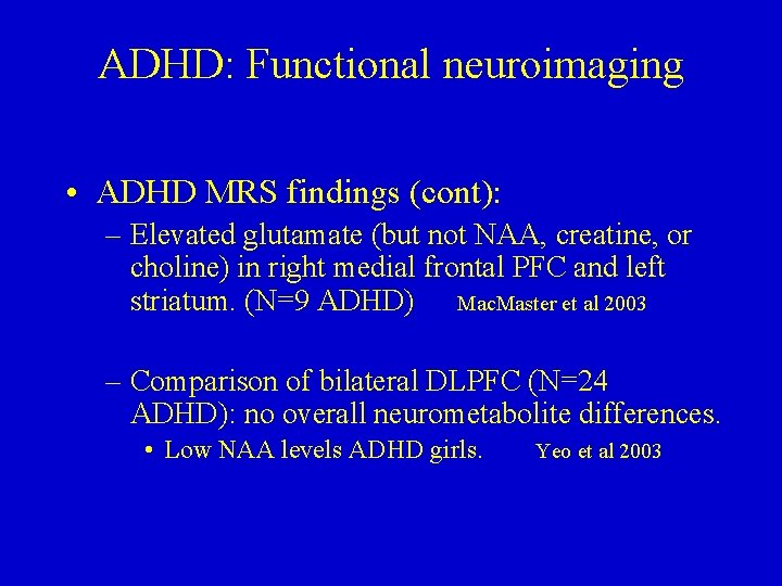 ADHD: Functional neuroimaging • ADHD MRS findings (cont): – Elevated glutamate (but not NAA,