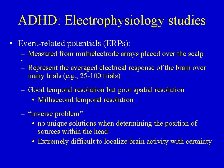ADHD: Electrophysiology studies • Event-related potentials (ERPs): – Measured from multielectrode arrays placed over
