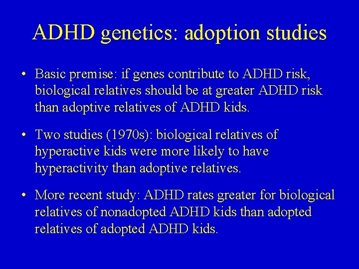 ADHD genetics: adoption studies • Basic premise: if genes contribute to ADHD risk, biological