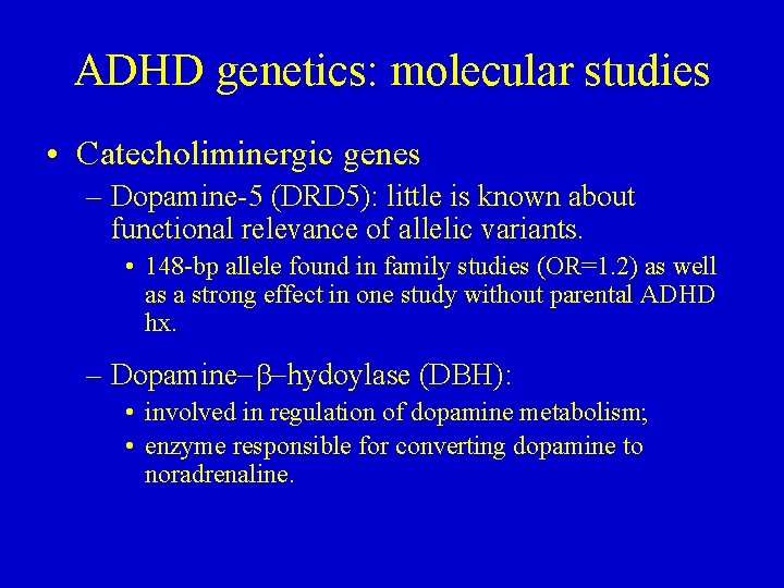 ADHD genetics: molecular studies • Catecholiminergic genes – Dopamine-5 (DRD 5): little is known