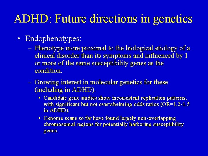 ADHD: Future directions in genetics • Endophenotypes: – Phenotype more proximal to the biological