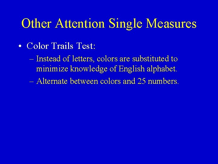 Other Attention Single Measures • Color Trails Test: – Instead of letters, colors are