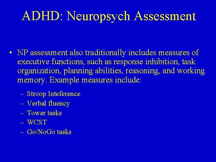 ADHD: Neuropsych Assessment • NP assessment also traditionally includes measures of executive functions, such
