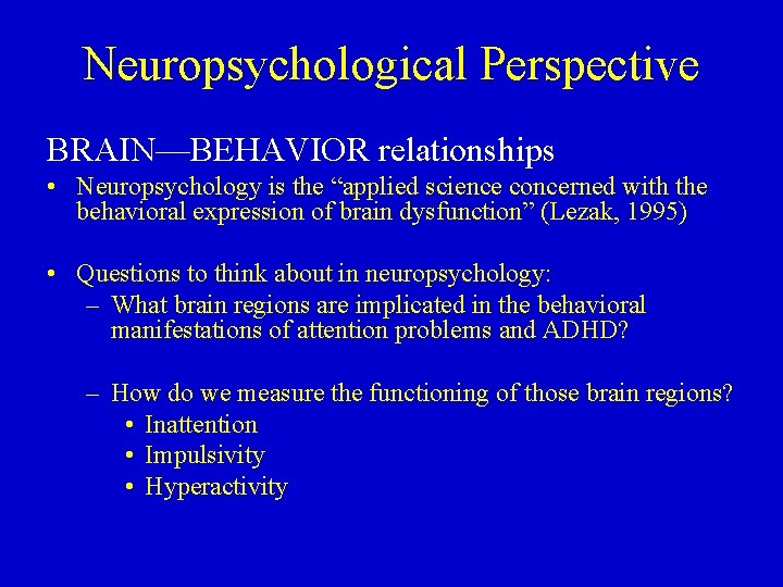 Neuropsychological Perspective BRAIN—BEHAVIOR relationships • Neuropsychology is the “applied science concerned with the behavioral