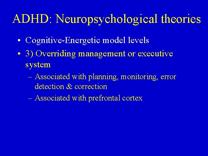 ADHD: Neuropsychological theories • Cognitive-Energetic model levels • 3) Overriding management or executive system