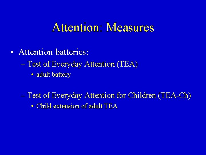 Attention: Measures • Attention batteries: – Test of Everyday Attention (TEA) • adult battery