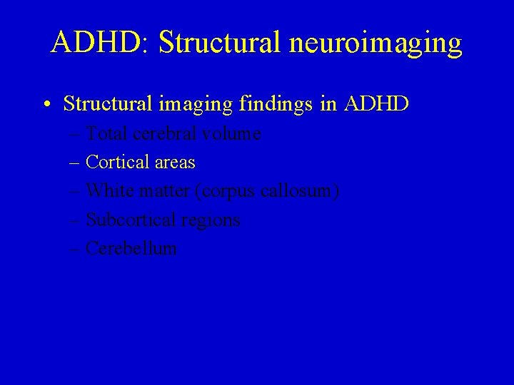 ADHD: Structural neuroimaging • Structural imaging findings in ADHD – Total cerebral volume –
