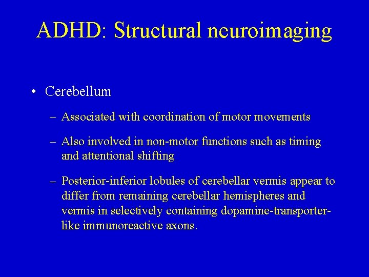 ADHD: Structural neuroimaging • Cerebellum – Associated with coordination of motor movements – Also