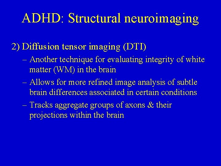 ADHD: Structural neuroimaging 2) Diffusion tensor imaging (DTI) – Another technique for evaluating integrity