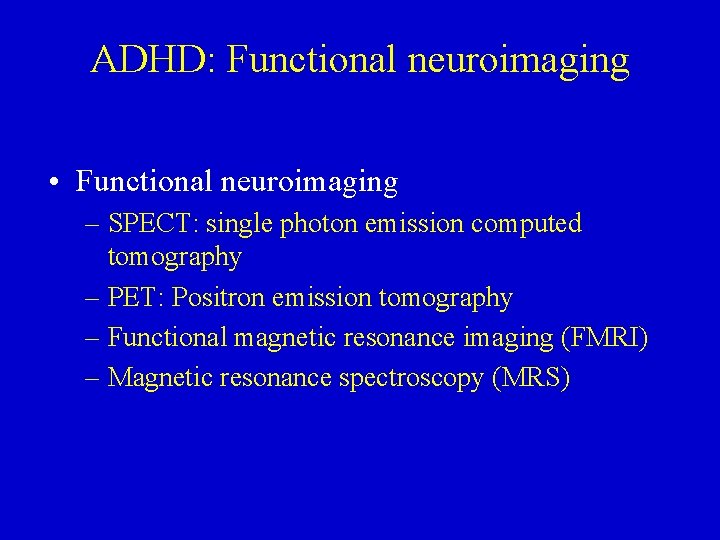 ADHD: Functional neuroimaging • Functional neuroimaging – SPECT: single photon emission computed tomography –