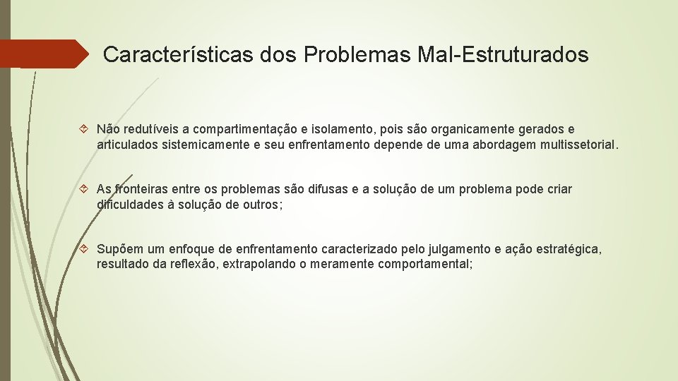 Características dos Problemas Mal-Estruturados Não redutíveis a compartimentação e isolamento, pois são organicamente gerados Características dos Problemas Mal-Estruturados Não redutíveis a compartimentação e isolamento, pois são organicamente gerados