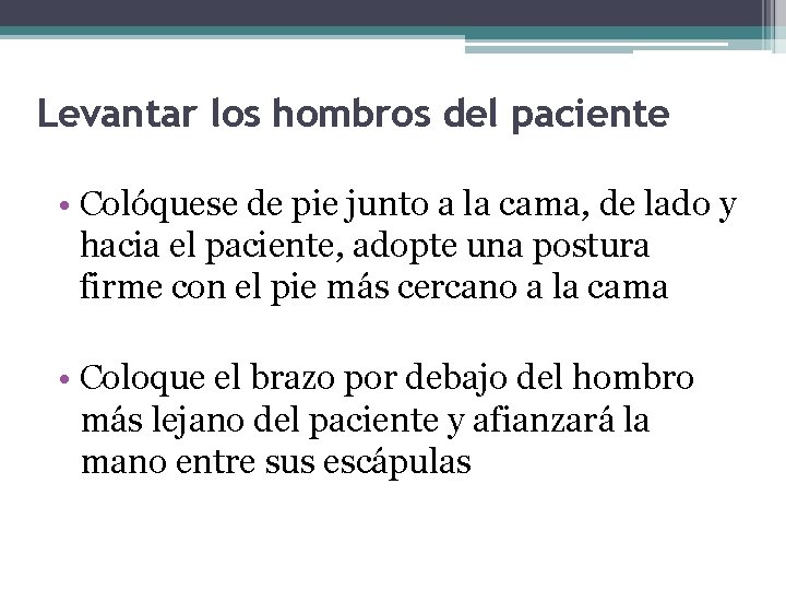 Levantar los hombros del paciente • Colóquese de pie junto a la cama, de