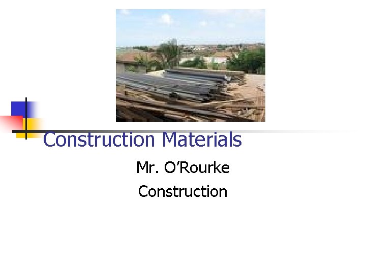 Construction Materials Mr. O’Rourke Construction 