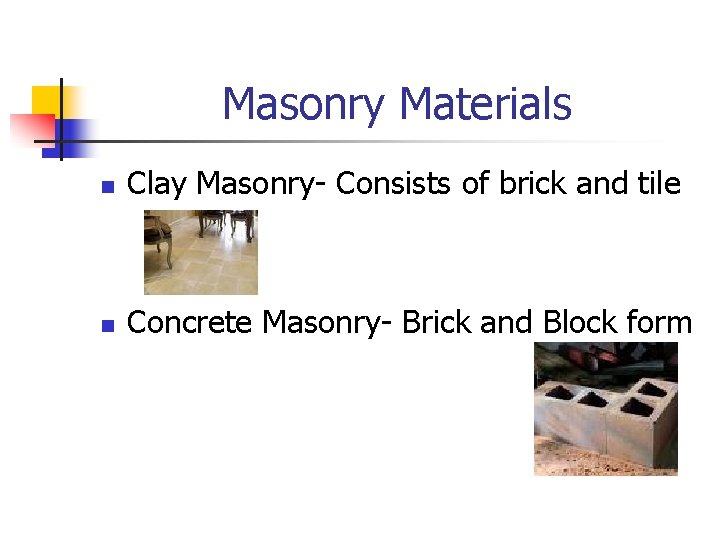 Masonry Materials n Clay Masonry- Consists of brick and tile n Concrete Masonry- Brick