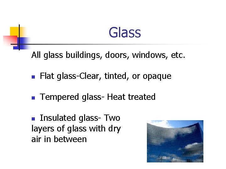 Glass All glass buildings, doors, windows, etc. n Flat glass-Clear, tinted, or opaque n