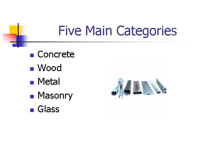 Five Main Categories n n n Concrete Wood Metal Masonry Glass 