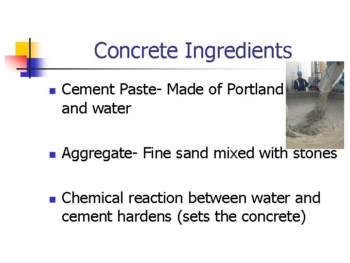 Concrete Ingredients n n n Cement Paste- Made of Portland cement and water Aggregate-