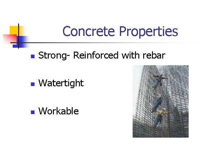 Concrete Properties n Strong- Reinforced with rebar n Watertight n Workable 