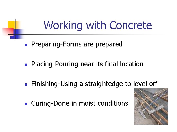 Working with Concrete n Preparing-Forms are prepared n Placing-Pouring near its final location n