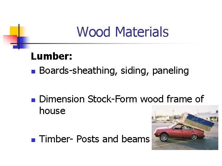 Wood Materials Lumber: n Boards-sheathing, siding, paneling n n Dimension Stock-Form wood frame of