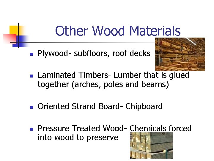 Other Wood Materials n n Plywood- subfloors, roof decks Laminated Timbers- Lumber that is