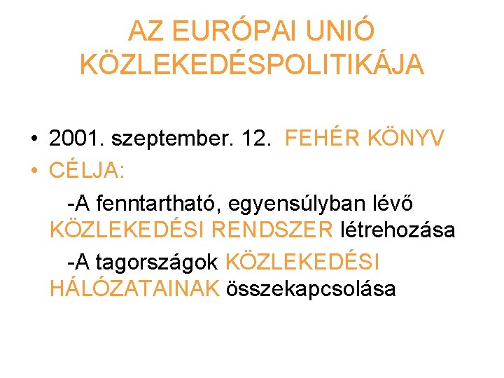 AZ EURÓPAI UNIÓ KÖZLEKEDÉSPOLITIKÁJA • 2001. szeptember. 12. FEHÉR KÖNYV • CÉLJA: -A fenntartható,