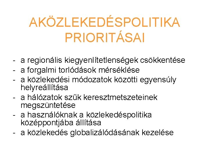 AKÖZLEKEDÉSPOLITIKA PRIORITÁSAI - a regionális kiegyenlítetlenségek csökkentése - a forgalmi torlódások mérséklése - a