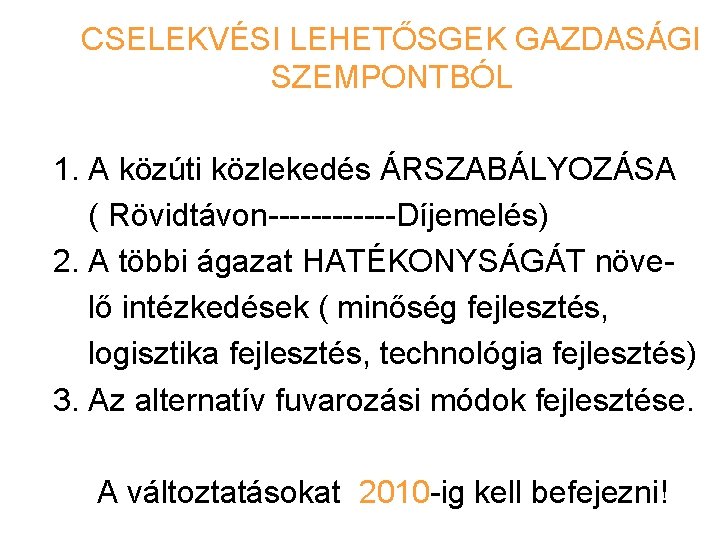 CSELEKVÉSI LEHETŐSGEK GAZDASÁGI SZEMPONTBÓL 1. A közúti közlekedés ÁRSZABÁLYOZÁSA ( Rövidtávon------Díjemelés) 2. A többi