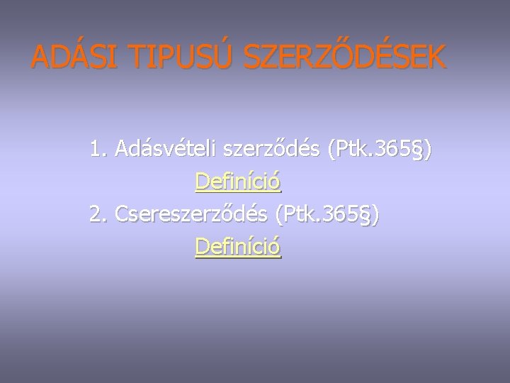 ADÁSI TIPUSÚ SZERZŐDÉSEK 1. Adásvételi szerződés (Ptk. 365§) Definíció 2. Csereszerződés (Ptk. 365§) Definíció