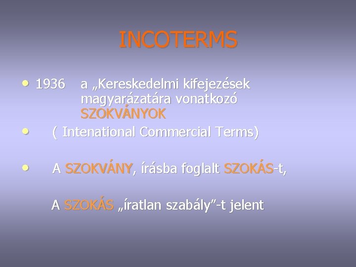 INCOTERMS • 1936 a „Kereskedelmi kifejezések • magyarázatára vonatkozó SZOKVÁNYOK ( Intenational Commercial Terms)