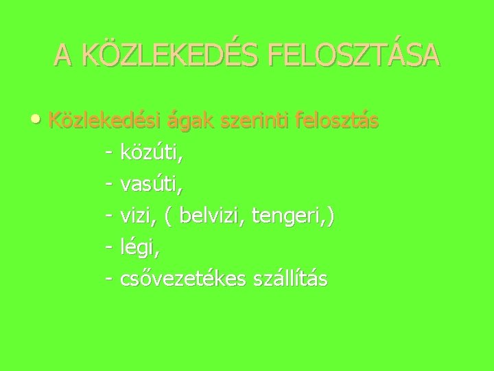 A KÖZLEKEDÉS FELOSZTÁSA • Közlekedési ágak szerinti felosztás közúti, vasúti, vizi, ( belvizi, tengeri,