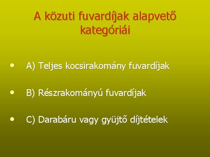 A közuti fuvardíjak alapvető kategóriái • A) Teljes kocsirakomány fuvardíjak • B) Részrakományú fuvardíjak