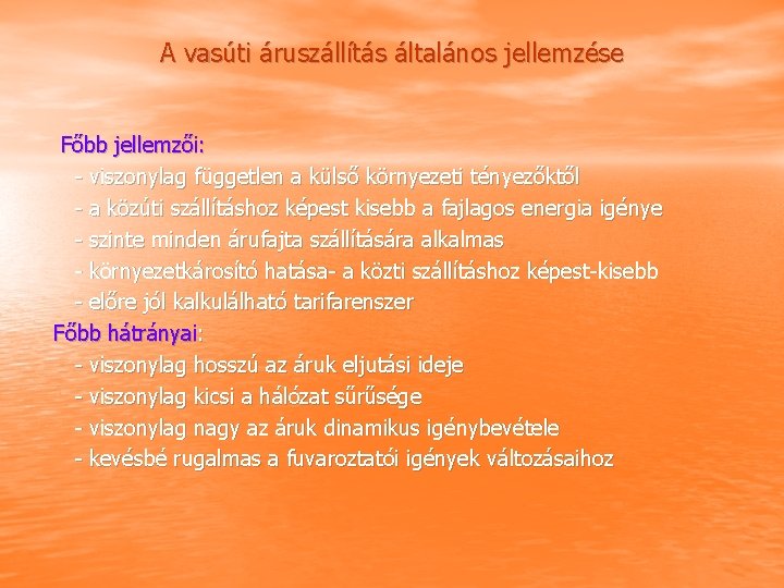 A vasúti áruszállítás általános jellemzése Főbb jellemzői: viszonylag független a külső környezeti tényezőktől a