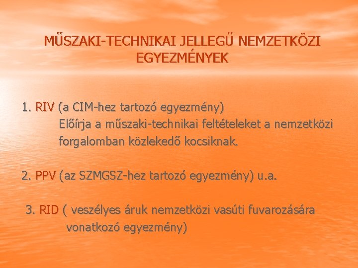 MŰSZAKI TECHNIKAI JELLEGŰ NEMZETKÖZI EGYEZMÉNYEK 1. RIV (a CIM hez tartozó egyezmény) Előírja a