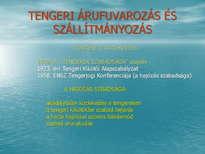 TENGERI ÁRUFUVAROZÁS ÉS SZÁLLÍTMÁNYOZÁS TÖRTÉNETI ÁTTEKINTÉS 1609. A „ TENGEREK SZABADSÁGA” alapelv 1923. évi