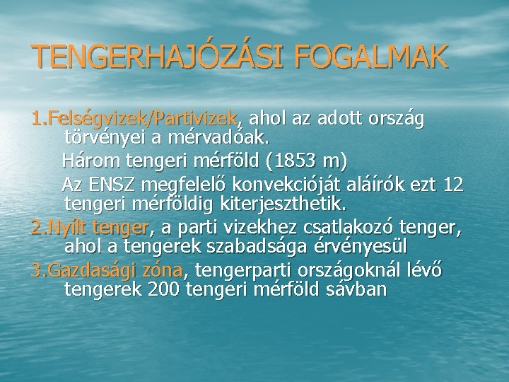 TENGERHAJÓZÁSI FOGALMAK 1. Felségvizek/Partivizek, ahol az adott ország törvényei a mérvadóak. Három tengeri mérföld