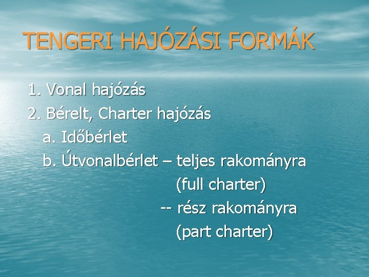 TENGERI HAJÓZÁSI FORMÁK 1. Vonal hajózás 2. Bérelt, Charter hajózás a. Időbérlet b. Útvonalbérlet