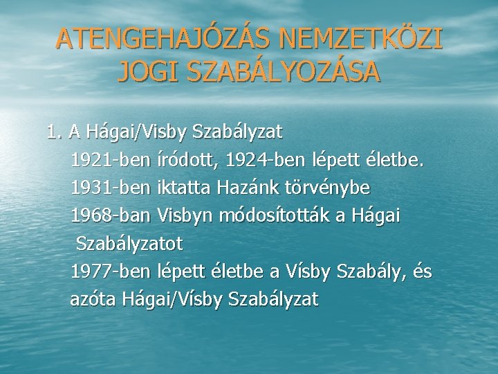 ATENGEHAJÓZÁS NEMZETKÖZI JOGI SZABÁLYOZÁSA 1. A Hágai/Visby Szabályzat 1921 ben íródott, 1924 ben lépett