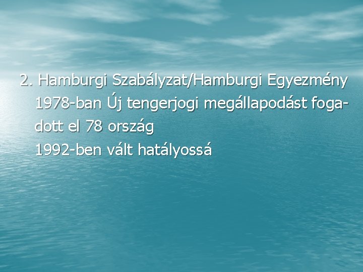 2. Hamburgi Szabályzat/Hamburgi Egyezmény 1978 ban Új tengerjogi megállapodást foga dott el 78 ország