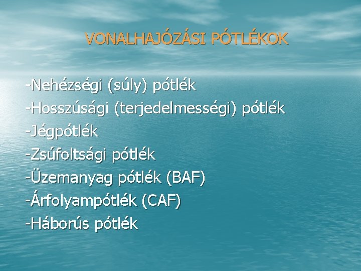 VONALHAJÓZÁSI PÓTLÉKOK Nehézségi (súly) pótlék Hosszúsági (terjedelmességi) pótlék Jégpótlék Zsúfoltsági pótlék Üzemanyag pótlék (BAF)