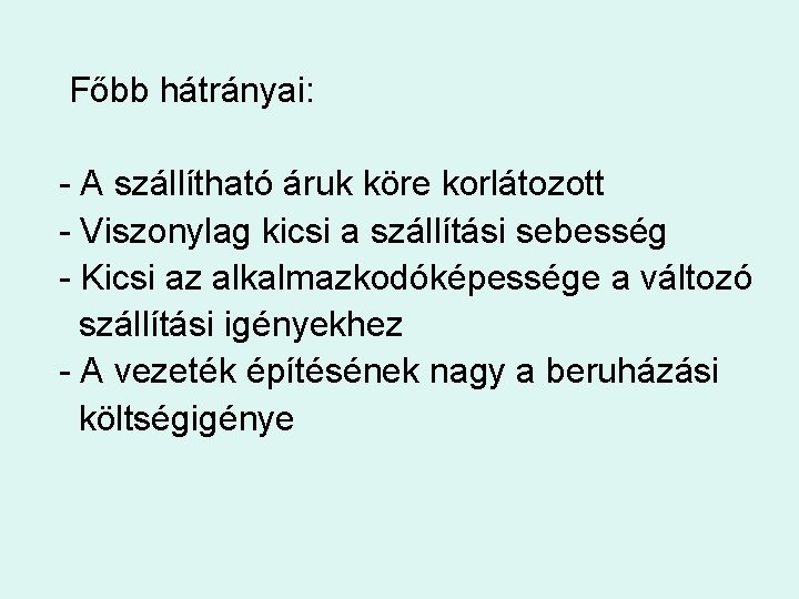 Főbb hátrányai: - A szállítható áruk köre korlátozott - Viszonylag kicsi a szállítási sebesség