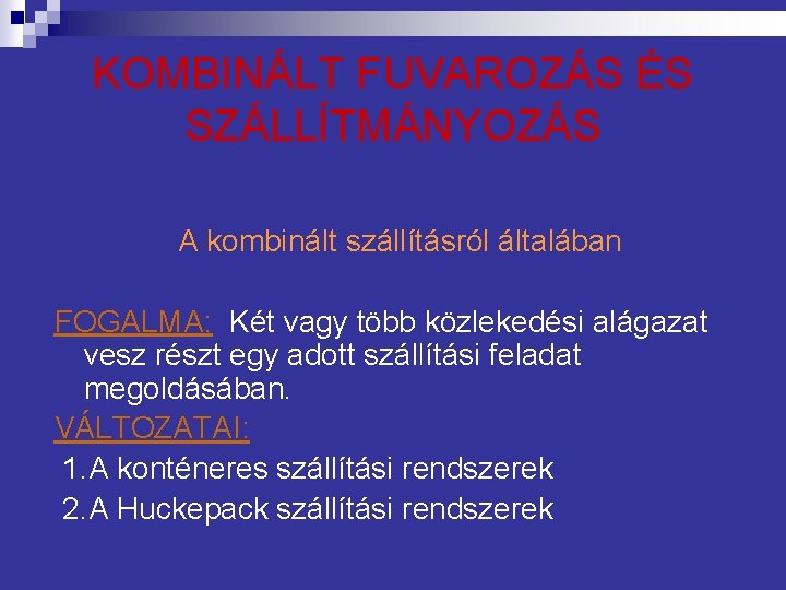 KOMBINÁLT FUVAROZÁS ÉS SZÁLLÍTMÁNYOZÁS A kombinált szállításról általában FOGALMA: Két vagy több közlekedési alágazat