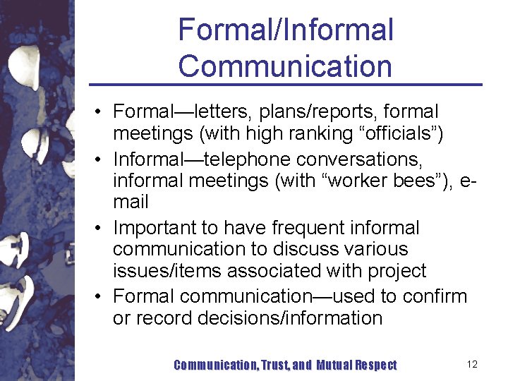Formal/Informal Communication • Formal—letters, plans/reports, formal meetings (with high ranking “officials”) • Informal—telephone conversations, Formal/Informal Communication • Formal—letters, plans/reports, formal meetings (with high ranking “officials”) • Informal—telephone conversations,