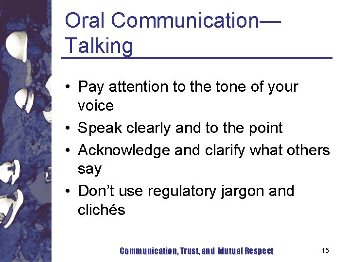 Oral Communication— Talking • Pay attention to the tone of your voice • Speak Oral Communication— Talking • Pay attention to the tone of your voice • Speak